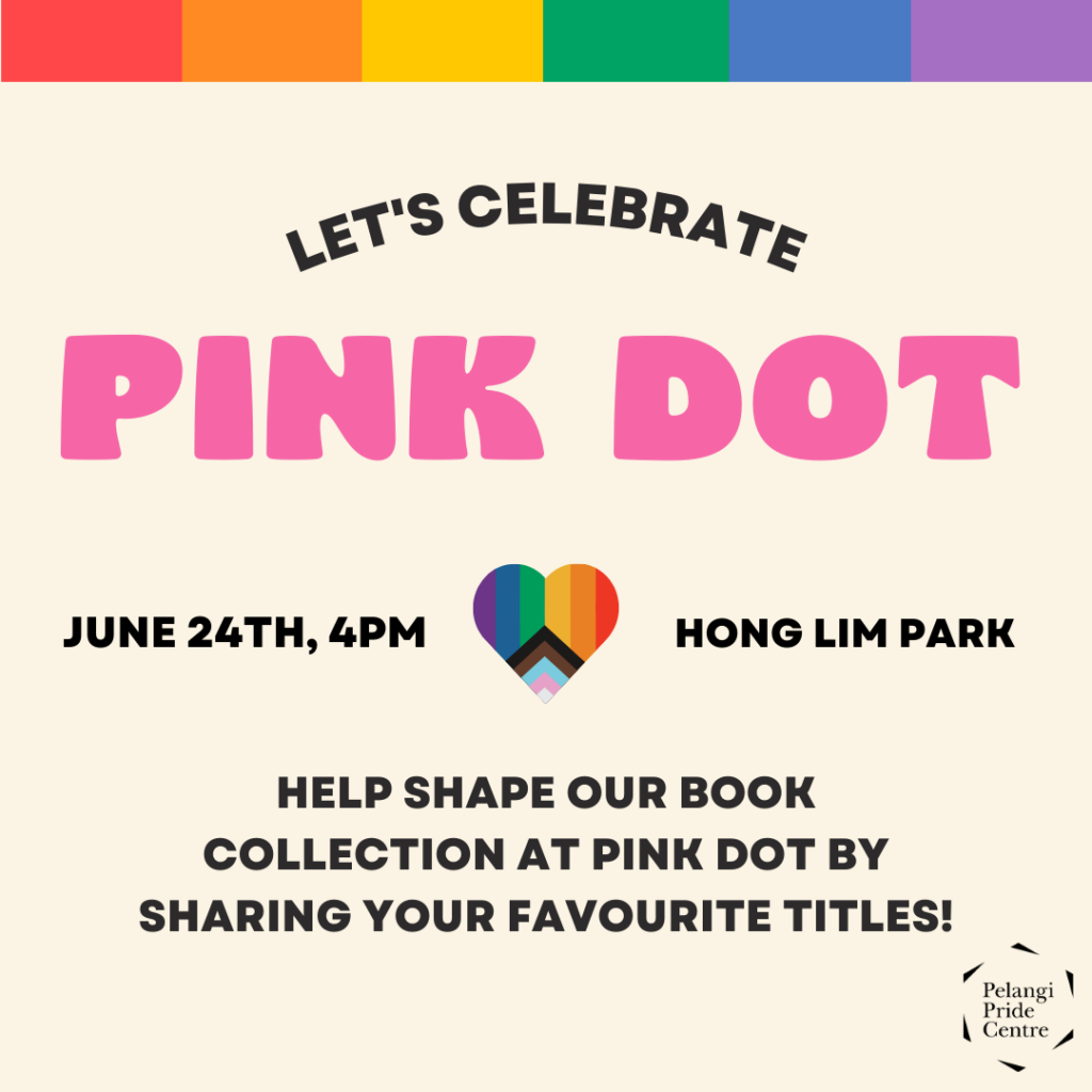 Let's celebrate Pink Dot on 24th June 4pm onwards at Hong Lim Park! Help shape our book collection at Pink Dot by sharing your favourite titles!